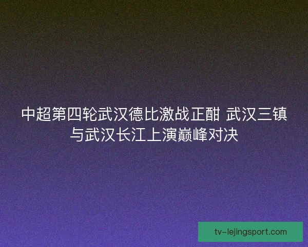 中超第四轮武汉德比激战正酣 武汉三镇与武汉长江上演巅峰对决